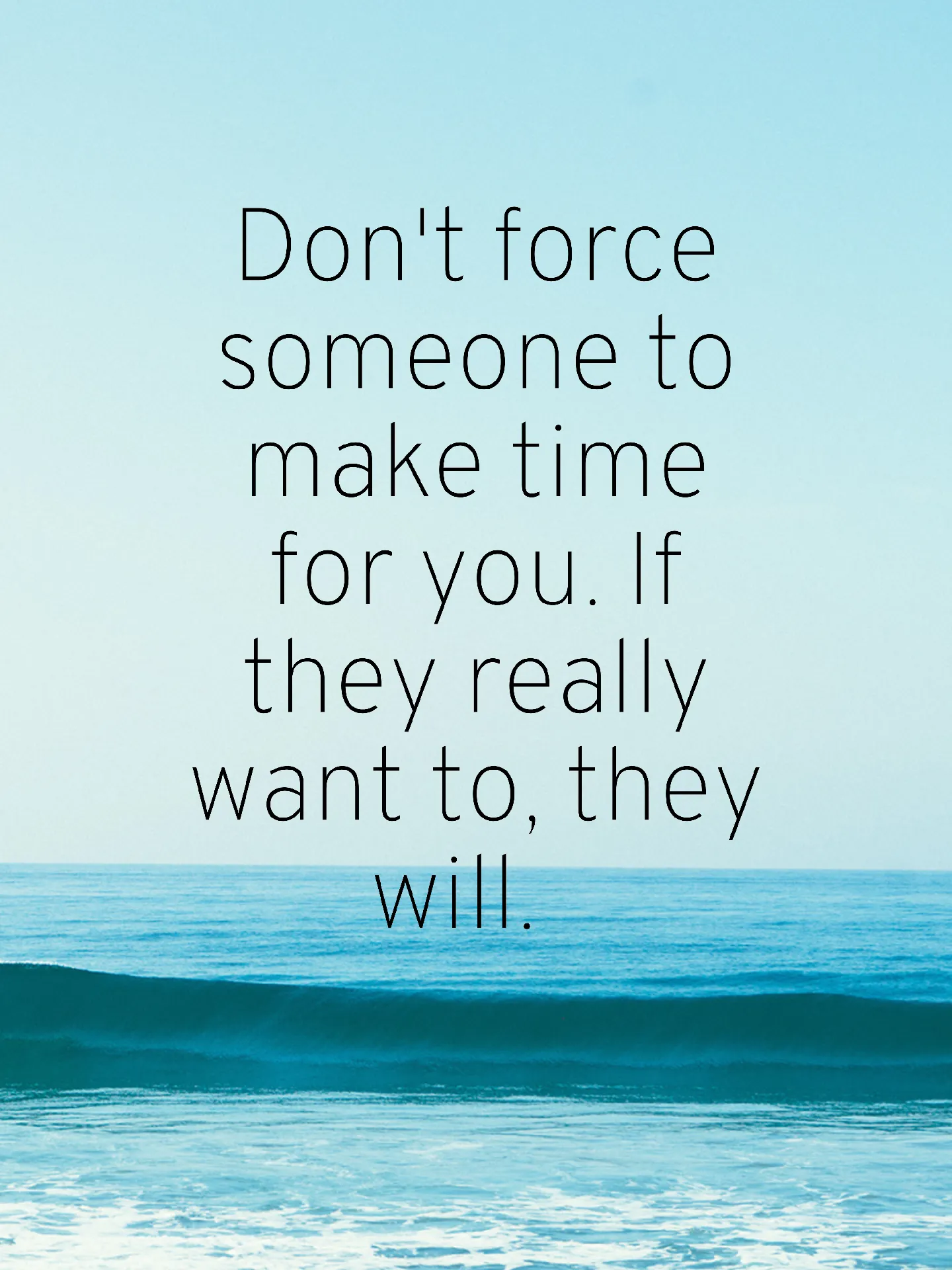 Don't force someone to make time for you. If they really want to, they  will.