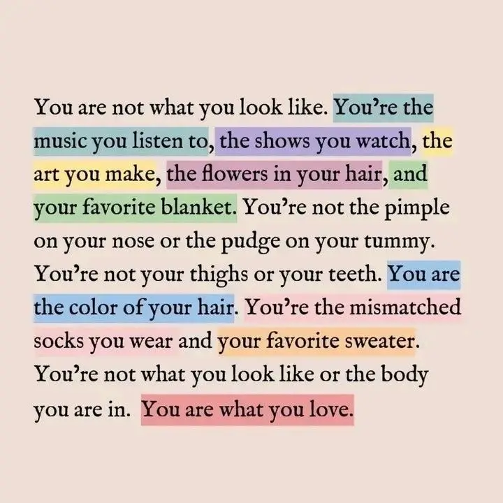  You are the color of your hair, the art you make, the flowers in your hair, and your favorite blanket.