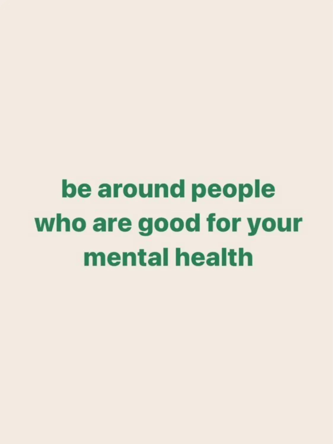  A white background with a green text that says "be around people who are good for your mental health".