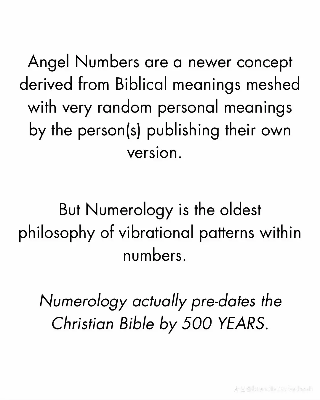 A poster with a white background and black text that says "angel numbers are a newer concept derived from Biblical meanings meshed with very random personal meanings by the person(s) publishing their own version. But Numerology is the oldest philosophy of vibrational patterns within numbers. Numerology actually pre-dates the Christian Bible by 500 YEARS."