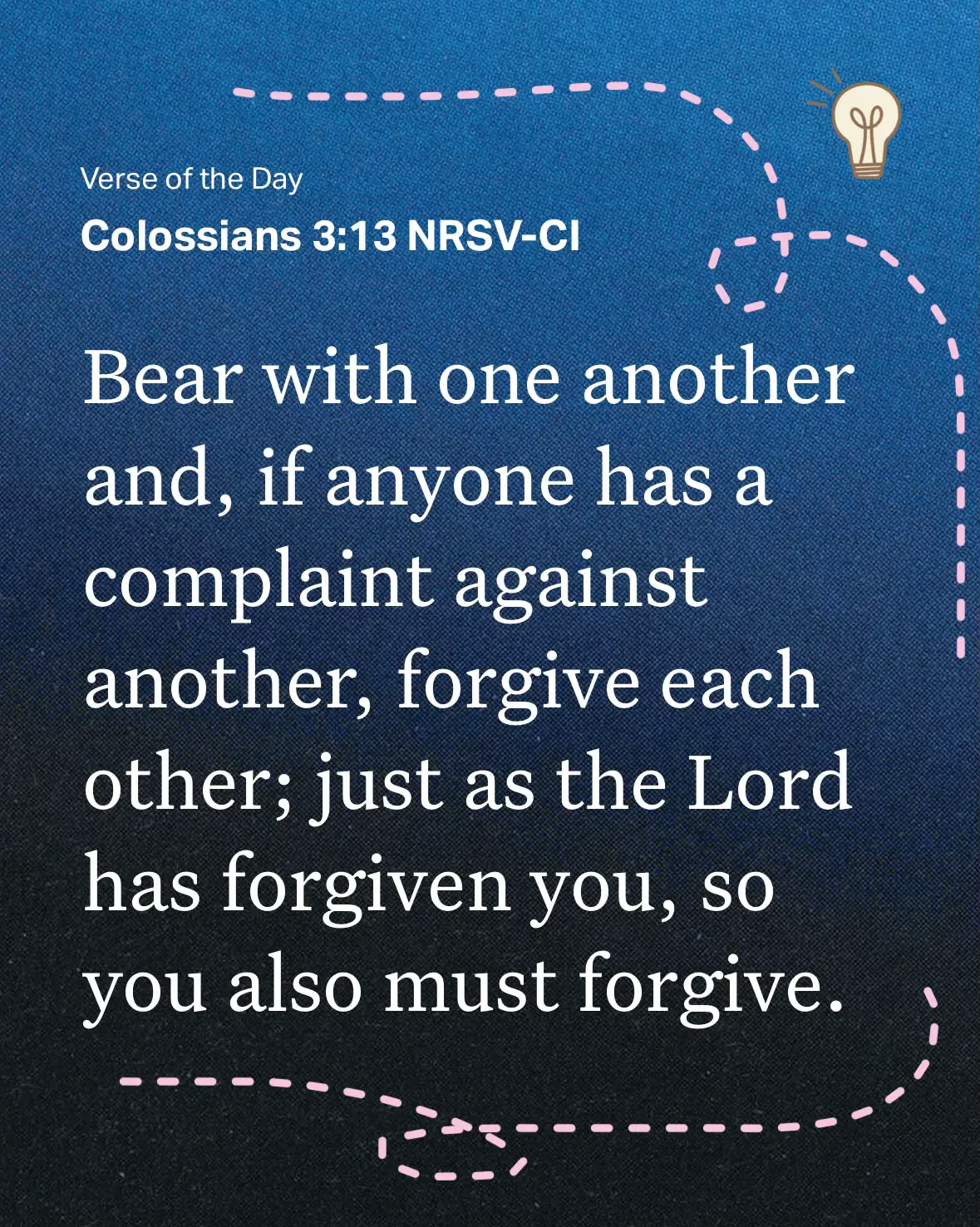 Matthew 6:14-15 For if you forgive other people when they sin against you,  your heavenly Father will also forgive you. But if you do not forgive  others their sins, your Father will