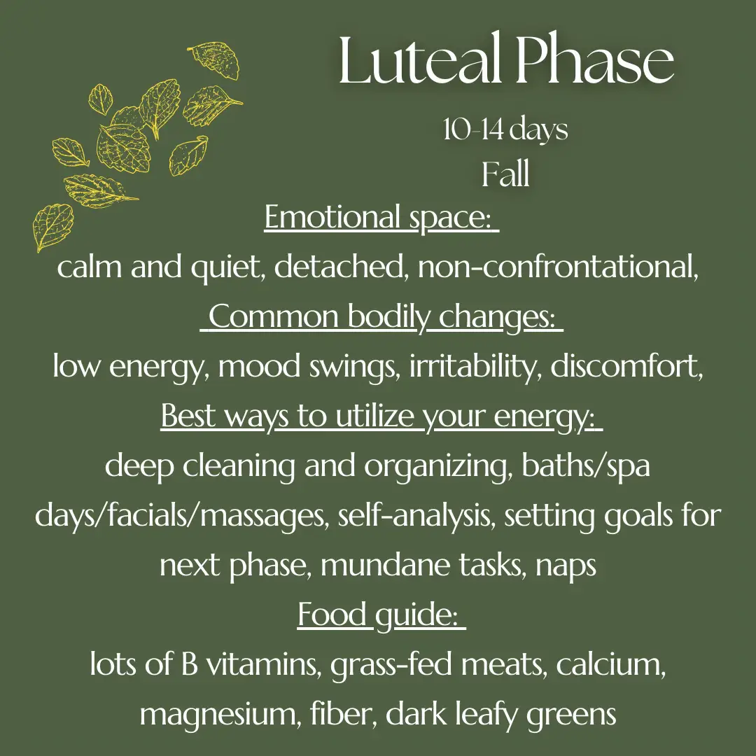 The Luteal phase starts after ovulation and prepares the body for the next  menstrual cycle. Embrace this phase of rest and relax into y