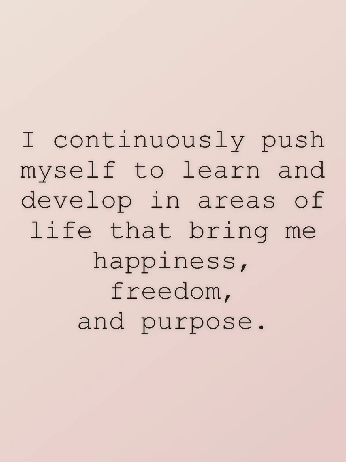  A quote about pushing oneself to learn and develop in areas of life that bring happiness, freedom, and purpose.